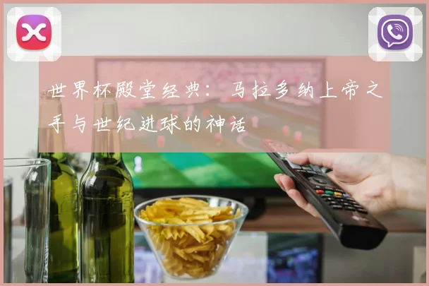 世界杯殿堂经典：马拉多纳上帝之手与世纪进球的神话